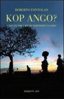 Kop Ango? A day in the life of nothern Uganda di Roberto Fontolan edito da Marietti
