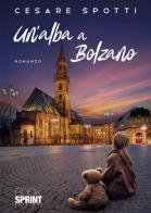 Un' alba a Bolzano di Cesare Spotti edito da Booksprint