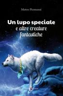 Un lupo speciale e altre creature fantastiche di Matteo Piermanni edito da Capponi Editore