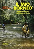 Il mio Borneo. 2500 chilometri nell'inferno verde di Jacek E. Palkiewicz edito da Ugo Mursia Editore