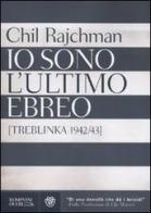 Io sono l'ultimo ebreo (Treblinka 1942-43) di Chil Rajchman edito da Bompiani