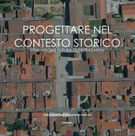 Progettare nel contesto storico. Una visione futura di Pietrasanta edito da Libritalia.net