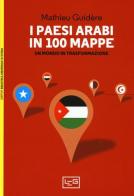 I paesi arabi in 100 mappe. Un mondo in trasformazione di Mathieu Guidère edito da LEG Edizioni