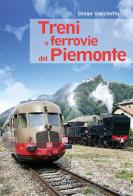 Treni e ferrovie del Piemonte. Ediz. a colori di Diego Vaschetto edito da Edizioni del Capricorno