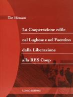 La cooperazione edile nel lughese e nel faentino dalla liberazione alla RES Coop di Tito Menzani edito da Longo Angelo
