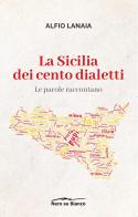 La Sicilia dei cento dialetti: le parole raccontano di Alfio Lanaia edito da Nero su Bianco