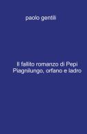 Il fallito romanzo di Pepi Piagnilungo, orfano e ladro di Paolo Gentili edito da ilmiolibro self publishing