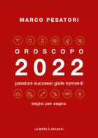 Oroscopo 2022. Passioni successi gioie tormenti di Marco Pesatori edito da Marco Pesatori
