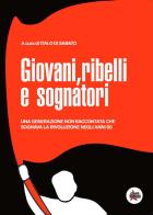 Giovani, ribelli e sognatori. Una generazione non raccontata che sognava la rivoluzione negli anni 80 di Italo Di Sabato edito da Autopubblicato