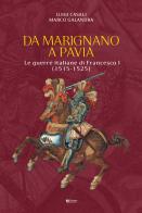 Da Marignano a Pavia. Le guerre italiane di Francesco I (1515-1525) di Luigi Casali, Marco Galandra edito da Univers Edizioni