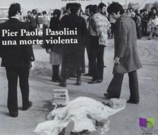 Pier Paolo Pasolini. Una morte violenta di Lucia Visca edito da All Around