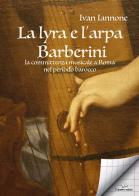 La lyra e l'arpa. Barberini: la committenza musicale a Roma nel periodo barocco di Ivan Iannone edito da Il Quaderno Edizioni