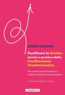 Facilitare la svolta: teoria e pratica della facilitazione trasformativa. Per andare avanti insieme e ottenere risultati sorprendenti di Adam Kahane edito da La Traccia Buona