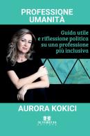 Professione umanità. Guida utile e riflessione politica su una professione più inclusiva di Aurora Kokici edito da Autoritas Editore