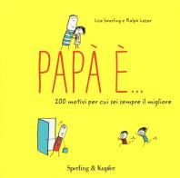Papà è... 200 motivi per cui sei sempre il migliore di Lisa Swerling, Ralph Lazar edito da Sperling & Kupfer