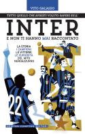 Tutto quello che avresti voluto sapere sull'Inter e non ti hanno mai raccontato. La storia, i campioni, le vittorie, le curiosità del mito neroazzurro di Vito Galasso edito da Newton Compton Editori