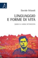 Linguaggio e forme di vita. Saggio su Ludwig Wittgenstein di Davide Orlandi edito da Aracne