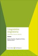 Linguistica migratoria. Dinamiche, itinerari, identità di Caterina Ferrini, Barbara Turchetta, Margherita Di Salvo edito da Carocci