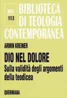 Dio nel dolore. Sulla validità degli argomenti della teodicea di Armin Kreiner edito da Queriniana