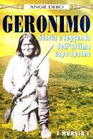 Geronimo. Storia e leggenda dell'ultimo capo apache di Angie Debo edito da Ugo Mursia Editore