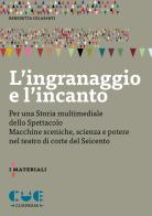 L'ingranaggio e l'incanto. Per una storia multimediale dello Spettacolo. Macchine sceniche, scienza e potere nel teatro di corte del Seicento di Benedetta Colasanti edito da Cue Press