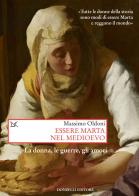 Essere Marta nel medioevo. Le donne, le guerre, gli amori di Massimo Oldoni edito da Donzelli