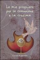 Le mie preghiere per la comunione e la cresima di Francesca Fabris, Carla Manea edito da Il Pozzo di Giacobbe