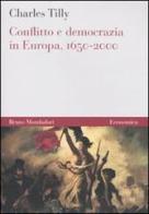 Conflitto e democrazia in Europa, 1650-2000 di Charles Tilly edito da Mondadori Bruno