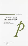 Leibniz, Lully e la teodicea. Forme etiche dell'armonia musicale di Giorgio Erle edito da Il Poligrafo