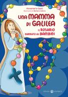 Una mamma di Galilea. Il rosario narrato ai bambini. Ediz. a colori di Annamaria Gatti edito da Effatà