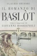 Il romanzo di Baslot. Vita e imprese di Giovanni Rossignoli di Claudio Gregori edito da Bolis