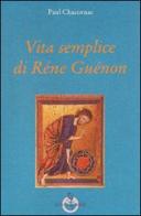 Vita semplice di Réne Guénon di Paul Chacornac edito da Luni Editrice