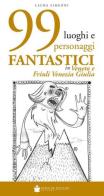 99 luoghi e personaggi fantastici in Veneto e Friuli Venezia Giulia di Laura Simeoni edito da De Bastiani
