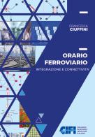 Orario ferroviario. Integrazione e connettività di Francesca Ciuffini edito da CIFI