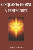 Cinquanta giorni a Pentecoste di Andrea Di Nicola edito da Publielim