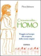 C'era una volta... Homo. Viaggio nel tempo alla scoperta delle nostre origini di Flavia Salomone edito da Edizioni Espera