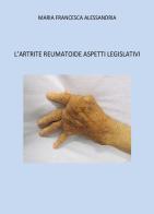 L'artrite reumatoide. Aspetti legislativi di Maria Francesca Alessandria edito da Youcanprint