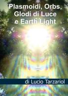 Plasmoidi, orbs, globi di luce e earth light. Sfere energetiche coscienti, enti manifesti e chakra nella new disclosure di Lucio Tarzariol edito da StreetLib
