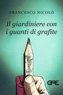 Il giardiniere con i guanti di grafite di Francesco Nicolò edito da GFE