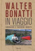 Walter Bonatti. In viaggio. Cronache e taccuini inediti edito da Rizzoli