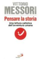 Pensare la storia. Una lettura cattolica dell'avventura umana di Vittorio Messori edito da San Paolo Edizioni