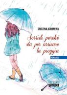 Sorridi perché sta per arrivare la pioggia di Cristina Acquaviva edito da Booksprint
