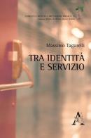 Tra identità e servizio di Massimo Tagarelli edito da Aracne