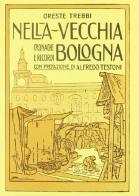 Nella vecchia Bologna (rist. anast. 1924) di Oreste Trebbi edito da Forni