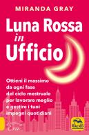 Luna rossa in Ufficio. Ottieni il massimo da ogni fase del ciclo mestruale per lavorare meglio e gestire i tuoi impegni quotidiani di Miranda Gray edito da Macro Edizioni