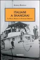 Italiani a Shanghai. La Regia Marina in Estremo Oriente di Achille Rastelli edito da Ugo Mursia Editore