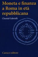 Moneta e finanza a Roma in età repubblicana di Chantal Gabrielli edito da Carocci