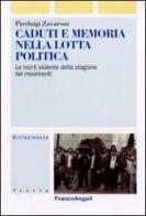 Caduti e memoria nella lotta politica. Le morti violente della stagione dei movimenti di Pierluigi Zavaroni edito da Franco Angeli