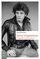 Robert Mapplethorpe. Fotografia a mano armata. Nuova ediz. di Jack Fritscher edito da Johan & Levi
