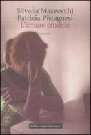 L' amore crudele di Silvana Mazzocchi, Patrizia Pistagnesi edito da Dalai Editore